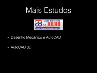 Mais Estudos
• Desenho Mecânico e AutoCAD
• AutoCAD 3D
 