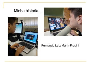Minha história...
Fernando Luiz Marin Fracini
 