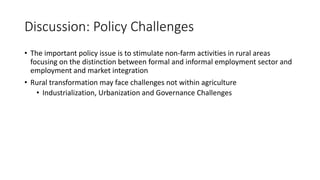 Discussion: Policy Challenges
• The important policy issue is to stimulate non-farm activities in rural areas
focusing on ...