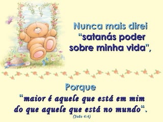Minha lista de nunca mais Repasse sem retirar os créditos Nunca mais direi  “ satanás poder sobre minha vida ",  Porque  “ maior é aquele que está em mim do que aquele que está no mundo “.  (João 4:4) 