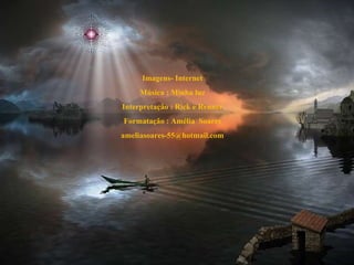 Imagens- Internet Música : Minha luz Interpretação : Rick e Renner Formatação : Amélia  Soares [email_address] 