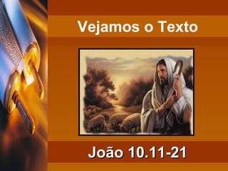 Vejamos o Texto João 10.11-21 