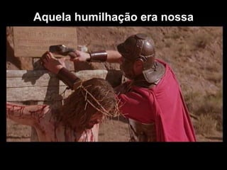 Aquela humilhação era nossa 