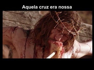 Aquela cruz era nossa 