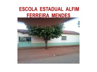 ESCOLA ESTADUAL ALFIM
FERREIRA MENDES
 