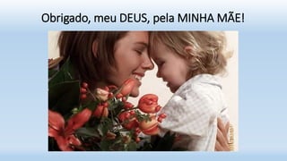 Obrigado, meu DEUS, pela MINHA MÃE!