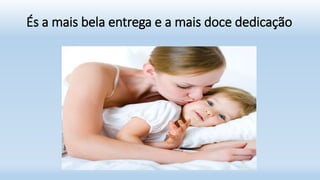 És a mais bela entrega e a mais doce dedicação