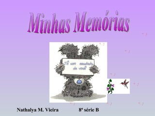 Minhas Memórias Nathalya M. Vieira  8ª série B 