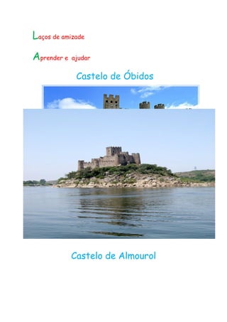 Laços de amizade
Aprender e   ajudar


              Castelo de Óbidos




             Castelo de Almourol
 