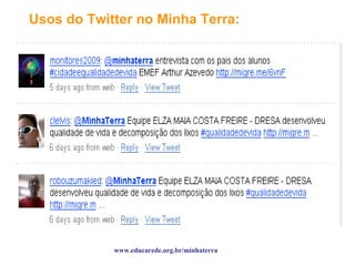 Usos do Twitter no Minha Terra: www.educarede.org.br/minhaterra 