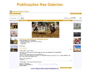 Publicações Nas Galerias:  http://migre.me/6Oyy www.educarede.org.br/minhaterra 