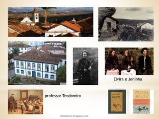 rafabebum.blogspot.com
Elvira e Jeninha
professor Teodomiro
 