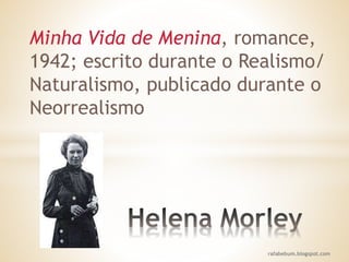 Minha Vida de Menina, romance,
1942; escrito durante o Realismo/
Naturalismo, publicado durante o
Neorrealismo
rafabebum.blogspot.com
 
