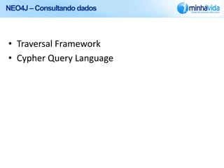 NEO4J – Consultando dados



• Traversal Framework
• Cypher Query Language
 
