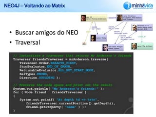 NEO4J – Voltando ao Matrix




  • Buscar amigos do NEO
  • Traversal
 