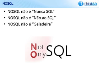 NOSQL

• NOSQL não é “Nunca SQL”
• NOSQL não é “Não ao SQL”
• NOSQL não é “Geladeira”
 