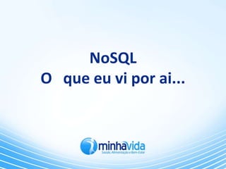 NoSQL
O que eu vi por ai...
 
