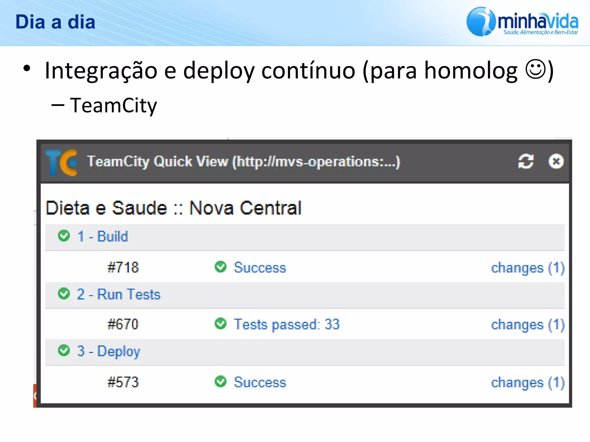 Dia a dia
• Integração e deploy contínuo (para homolog )
– TeamCity
 