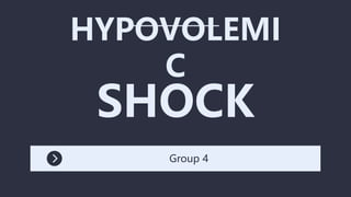 Group 4
HYPOVOLEMI
C
 