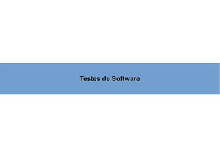 Testes de SoftwareTestes de Software
 