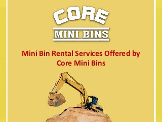 Mini Bin Rental Services Offered by
Core Mini Bins
 