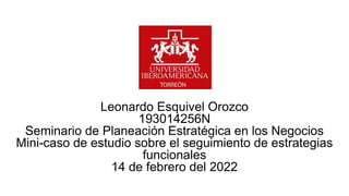 Leonardo Esquivel Orozco
193014256N
Seminario de Planeación Estratégica en los Negocios
Mini-caso de estudio sobre el seguimiento de estrategias
funcionales
14 de febrero del 2022
 