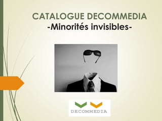 CATALOGUE DECOMMEDIA 
-Minorités invisibles- 
 