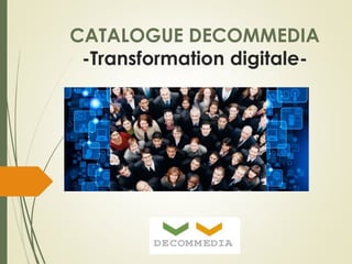 CATALOGUE DECOMMEDIA 
-Transformation digitale- 
 
