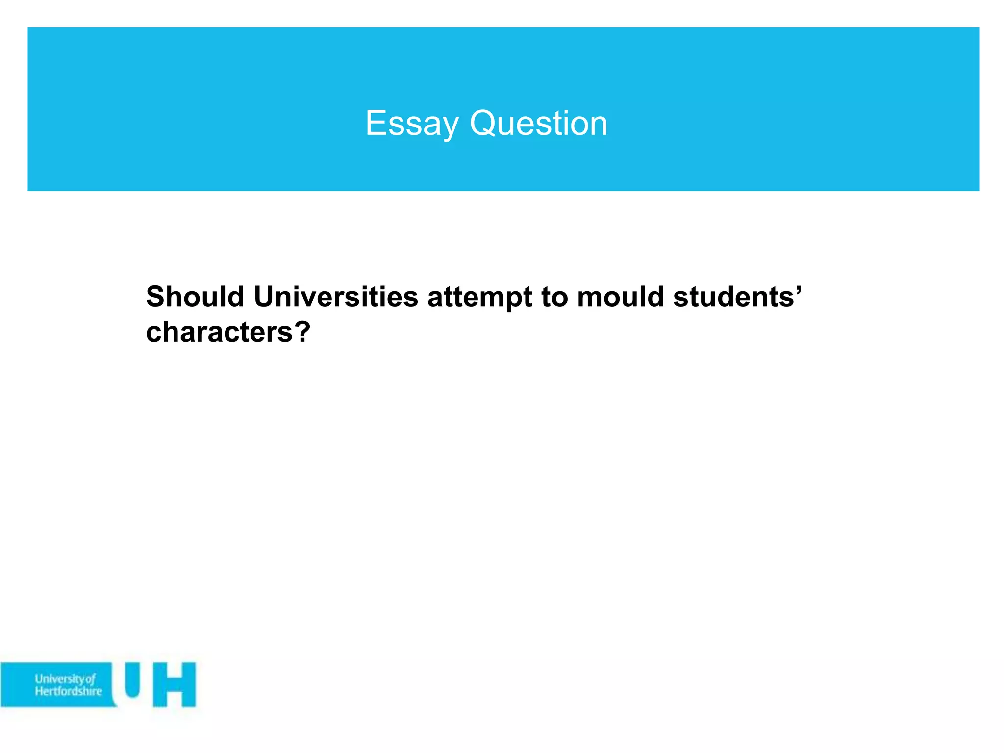 Essay Question
Should Universities attempt to mould students’
characters?
 