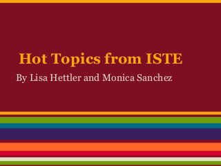 Hot Topics from ISTE
By Lisa Hettler and Monica Sanchez
 