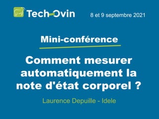 8 et 9 septembre 2021
Comment mesurer
automatiquement la
note d'état corporel ?
8 et 9 septembre 2021
Mini-conférence
Laurence Depuille - Idele
 