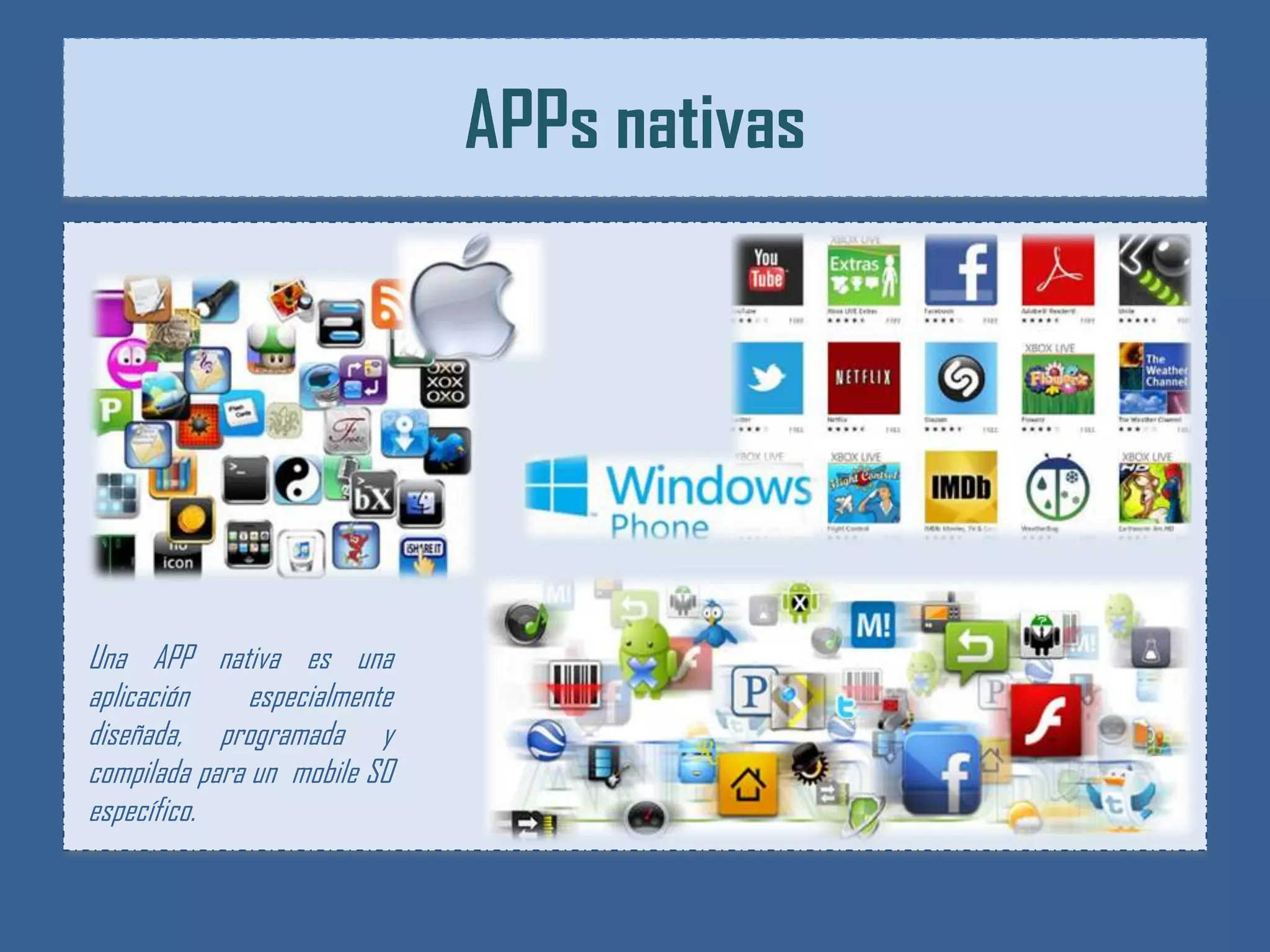 APPs nativas




Una APP nativa es una
aplicación     especialmente
diseñada, programada y
compilada para un mobile SO
específico.
 