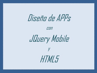 Diseño de APPs
      con

JQuery Mobile
      y

    HTML5
 