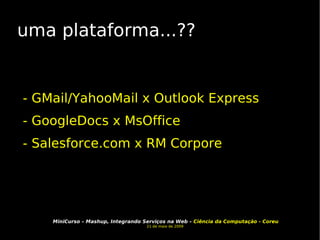 uma plataforma...?? - GMail/YahooMail x Outlook Express - GoogleDocs x MsOffice - Salesforce.com x RM Corpore 