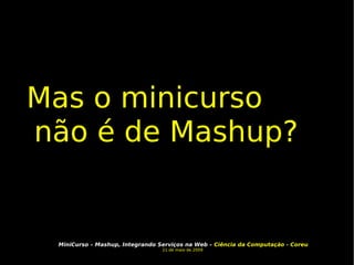 Mas o minicurso não é de Mashup? 