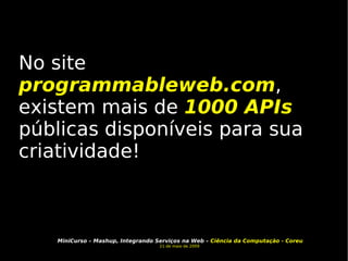 No site  programmableweb.com , existem mais de  1000 APIs  públicas disponíveis para sua criatividade! 