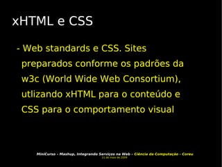 xHTML e CSS - Web standards e CSS. Sites preparados conforme os padrões da w3c (World Wide Web Consortium), utlizando xHTML para o conteúdo e CSS para o comportamento visual 