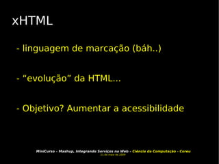 xHTML - linguagem de marcação (báh..)‏ - “evolução” da HTML... - Objetivo? Aumentar a acessibilidade 
