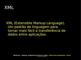 XML XML (Extensible Markup Language). Um padrão de linguagem para tornar mais fácil a transferência de dados entre aplicações.  