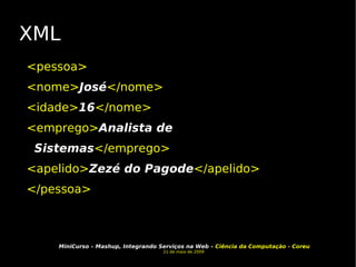 XML <pessoa> <nome> José </nome> <idade> 16 </nome> <emprego> Analista de Sistemas </emprego> <apelido> Zezé do Pagode </apelido> </pessoa> 