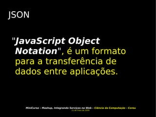 JSON " JavaScript Object Notation " , é um formato para a transferência de dados entre aplicações.  