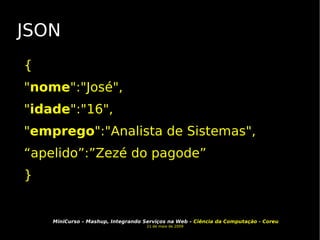 JSON { " nome ":"José", " idade ":"16", " emprego ":"Analista de Sistemas", “ apelido”:”Zezé do pagode” }  