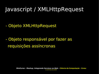 Javascript / XMLHttpRequest - Objeto XMLHttpRequest - Objeto responsável por fazer as requisições assíncronas 