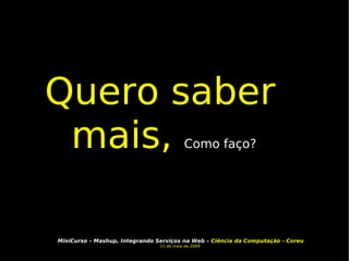 Quero saber mais,  Como faço? 