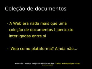 Coleção de documentos - A Web era nada mais que uma coleção de documentos hipertexto interligadas entre si -  Web como plataforma? Ainda não... 