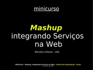 minicurso Mashup  integrando Serviços na Web Marcelo Linhares – UOL  