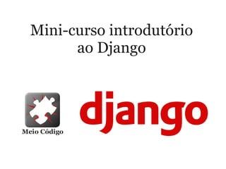 Mini-curso introdutório
      ao Django
 