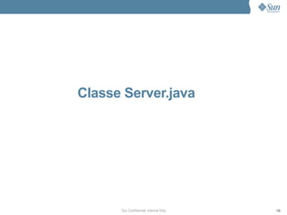 Classe Server.java




      Sun Confidential: Internal Only   109
 