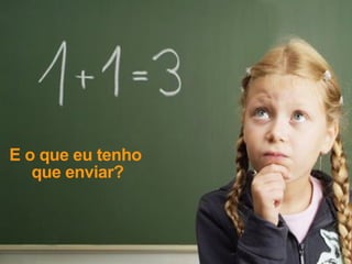 E o que eu tenho
   que enviar?



                   Sun Confidential: Internal Only   113
 