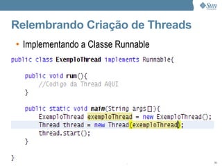 Relembrando Criação de Threads
 • Implementando a Classe Runnable




Footnote position, 12 pts.

                             Sun Confidential: Internal Only   65
 